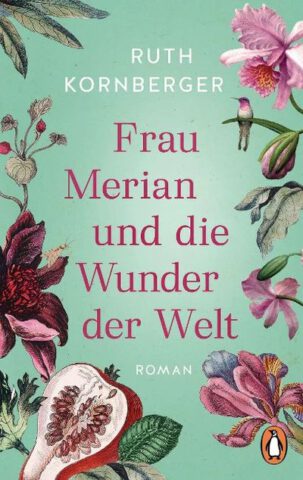 Roman: Frau Merian und die Wunder der Welt von Ruth Kornberger im Penguin Verlag