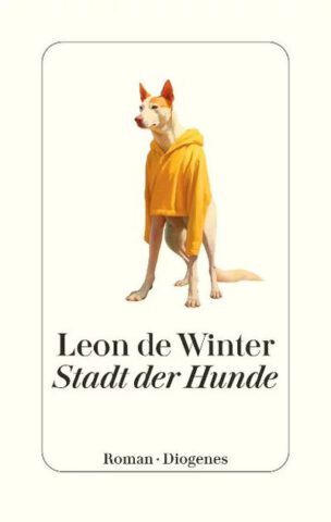 Roman: Stadt der Hunde von Leon de Winter im Diogenes Verlag