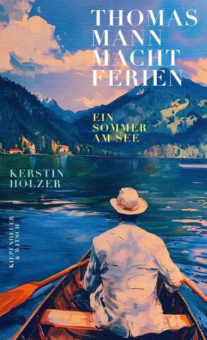 Lebensgeschichte: Thomas Mann macht Ferien von Kerstin Holzer im Verlag Kiepenheuer & Witsch
