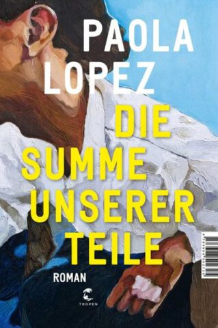 Roman: Die Summe unserer Teile von Paola Lopez im Tropen Verlag